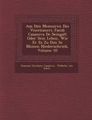 bokomslag Aus Den Memoiren Des Venetianers Jacob Casanova De Seingalt Oder Sein Leben, Wie Er Es Zu Dux In B&#65533;hmen Niederschrieb, Volume 10