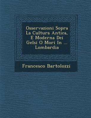 bokomslag Osservazioni Sopra La Cultura Antica, E Moderna Dei Gelsi O Mori in ... Lombardia