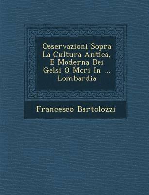 Francesco Bartolozzi - Osservazioni Sopra La Cultura Antica, E Moderna Dei Gelsi O Mori in ... Lombardia, Häftad