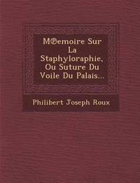 bokomslag M Emoire Sur La Staphyloraphie, Ou Suture Du Voile Du Palais...