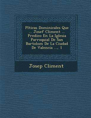 Josep Climent - Pl�ticas Dominicales Que ... Josef Climent ... Predico En La Iglesia Parroquial De San Bartolom� De La Ciudad De Valencia ..., 1, Häftad
