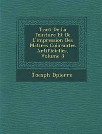 bokomslag Trait&#65533; De La Teinture Et De L'impression Des Mati&#65533;res Colorantes Artificielles, Volume 3