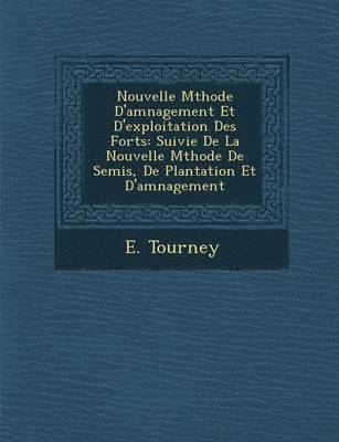 bokomslag Nouvelle M Thode D'Am Nagement Et D'Exploitation Des for Ts: Suivie de La Nouvelle M Thode de Semis, de Plantation Et D'Am Nagement