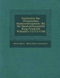 bokomslag Geschichte Der Preussischen Handwerkerpolitik: Bd. Die Handwerkerpolitik K Nig Friedrich Wilhelm's I (1713-1740)