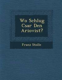 bokomslag Wo Schlug C&#65533;sar Den Ariovist?