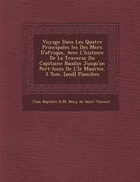 bokomslag Voyage Dans Les Quatre Principales Les Des Mers D'Afrique, Avec L'Histoire de La Travers E Du Capitaine Baudin Jusqu'an Port-Louis de L' Le Maurice. 3