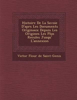 Histoire de La Savoie D'Apr S Les Documents Originaux Depuis Les Origines Les Plus Recul Es Jusqu' L'Annexion 1