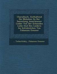 bokomslag Choralbuch, Enthaltend Die Melodien Zu Der Sammlung Auserlesener Lieder Von Der Erl Senden Liebe Und Den Liedern Im Sch Tzk Stchen Von Johannes Gossner