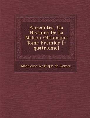 bokomslag Anecdotes, Ou Histoire de La Maison Ottomane. Tome Premier [-Quatrieme]