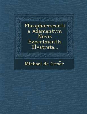 Phosphorescentia Adamantvm Novis Experimentis Illvstrata... 1