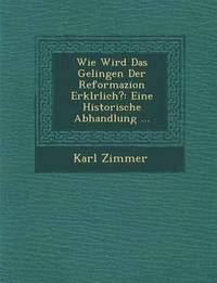 bokomslag Wie Wird Das Gelingen Der Reformazion Erkl&#65533;rlich?
