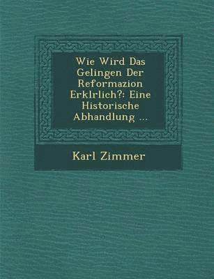 bokomslag Wie Wird Das Gelingen Der Reformazion Erkl?rlich?