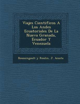 Viajes Cientificos a Los Andes Ecuatoriales de La Nueva Granada, Ecuador y Venezuela 1