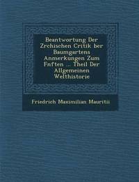 bokomslag Beantwortung Der Z?rchischen Critik ?ber Baumgartens Anmerkungen Zum F?nften ... Theil Der Allgemeinen Welthistorie
