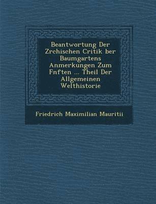 bokomslag Beantwortung Der Z rchischen Critik  ber Baumgartens Anmerkungen Zum F nften ... Theil Der Allgemeinen Welthistorie