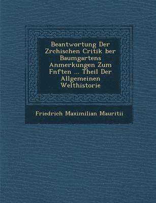 bokomslag Beantwortung Der Z?rchischen Critik ?ber Baumgartens Anmerkungen Zum F?nften ... Theil Der Allgemeinen Welthistorie