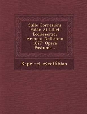 bokomslag Sulle Correzioni Fatte AI Libri Ecclesiastici Armeni Nell'anno 1677