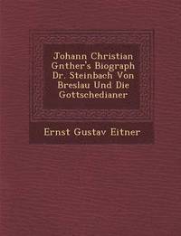 bokomslag Johann Christian G&#65533;nther's Biograph Dr. Steinbach Von Breslau Und Die Gottschedianer