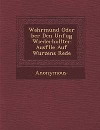 bokomslag Wahrmund Oder Ber Den Unfug Wiederhollter Ausf Lle Auf Wurzens Rede