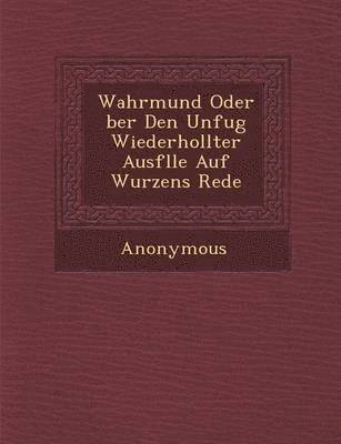 bokomslag Wahrmund Oder Ber Den Unfug Wiederhollter Ausf Lle Auf Wurzens Rede