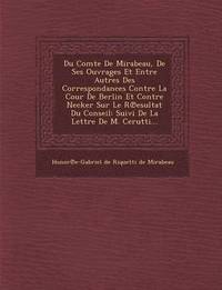 bokomslag Du Comte de Mirabeau, de Ses Ouvrages Et Entre Autres Des Correspondances Contre La Cour de Berlin Et Contre Necker Sur Le R Esultat Du Conseil
