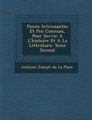 Pieces Int Ressantes Et Peu Connues, Pour Servir A L'Histoire Et a la Litt Rature 1
