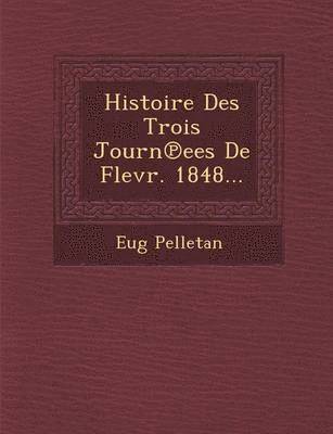 bokomslag Histoire Des Trois Journ Ees de Flevr. 1848...
