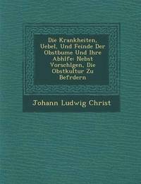 bokomslag Die Krankheiten, Uebel, Und Feinde Der Obstb Ume Und Ihre Abh Lfe