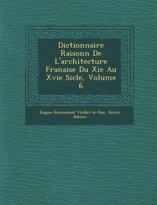 bokomslag Dictionnaire Raisonn de L'Architecture Fran Aise Du XIE Au Xvie Si Cle, Volume 6