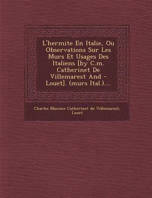 bokomslag L'Hermite En Italie, Ou Observations Sur Les Murs Et Usages Des Italiens [By C.M. Catherinet de Villemarest and - Louet]. (Murs Ital.)....