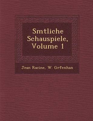 Jean Baptiste Racine, W Gr Fenhan - S Mtliche Schauspiele, Volume 1, Häftad