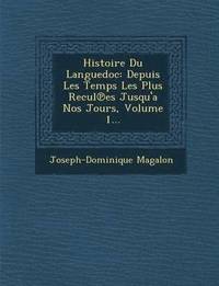 bokomslag Histoire Du Languedoc: Depuis Les Temps Les Plus Recul Es Jusqu'a Nos Jours, Volume 1...
