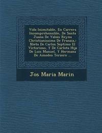 bokomslag Vida Inimitable, En Carrera Incomprehensible, De Santa Juana De Valois Reyna Christianissima De Franzia,