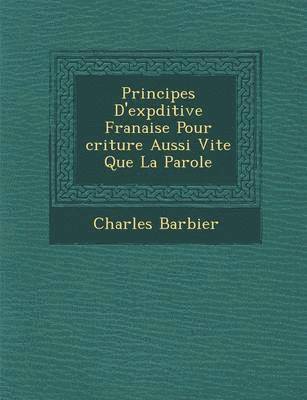 Charles Barbier - Principes D'Exp Ditive Fran Aise Pour Criture Aussi Vite Que La Parole, Häftad