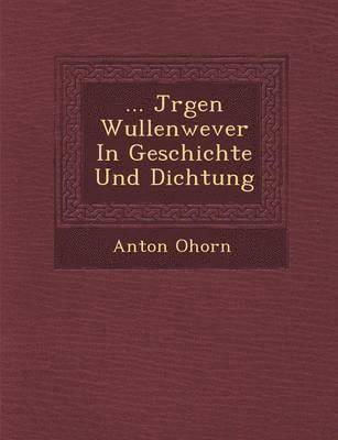 ... J Rgen Wullenwever in Geschichte Und Dichtung