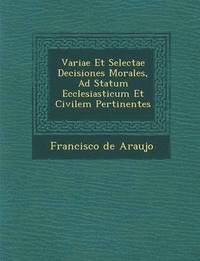 bokomslag Variae Et Selectae Decisiones Morales, Ad Statum Ecclesiasticum Et Civilem Pertinentes
