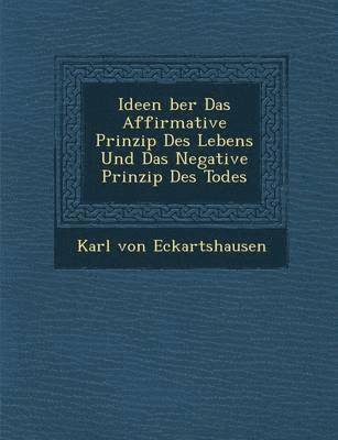 Ideen &#65533;ber Das Affirmative Prinzip Des Lebens Und Das Negative Prinzip Des Todes 1