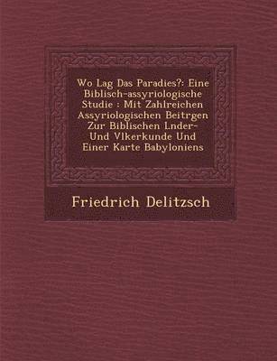 bokomslag Wo Lag Das Paradies?: Eine Biblisch-Assyriologische Studie: Mit Zahlreichen Assyriologischen Beitr Gen Zur Biblischen L Nder- Und V Lkerkund