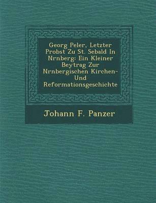 bokomslag Georg Pe Ler, Letzter Probst Zu St. Sebald in N Rnberg