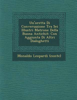 bokomslag Un'oretta Di Conversazione Tra SEI Illustri Matrone Della Buona Antichit