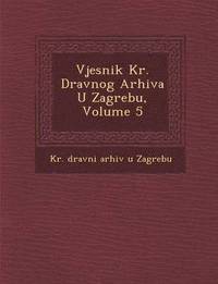 bokomslag Vjesnik Kr. Dr Avnog Arhiva U Zagrebu, Volume 5
