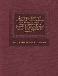 bokomslag Rudimentos Historicos, O Methodo Facil Y Breve Para Instruirse La Juventud Catholica En Las Noticias Historicas. Su Autor Un Sacerdote De La Compan&#770;ia De Jesus [m. Dufrene] Quien Los Escribio En