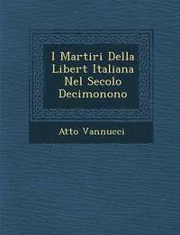 bokomslag I Martiri Della Libert Italiana Nel Secolo Decimonono