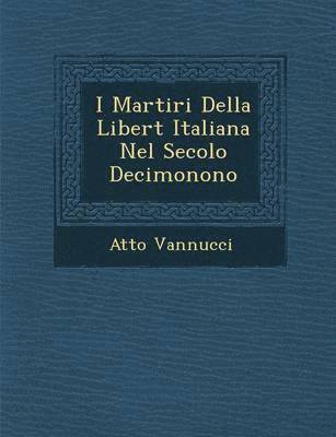 I Martiri Della Libert Italiana Nel Secolo Decimonono 1