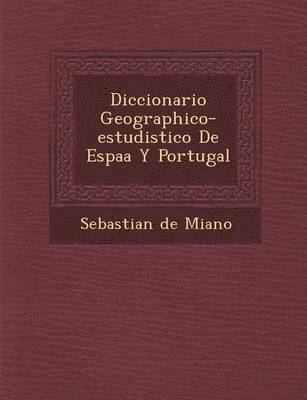 Diccionario Geographico-Estudistico de Espa A Y Portugal 1