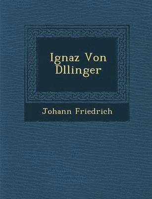 Ignaz Von D&#65533;llinger 1
