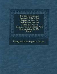 bokomslag Du Gouvernement Considere Dans Ses Rapports Avec Le Commerce