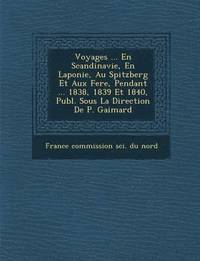 bokomslag Voyages ... En Scandinavie, En Laponie, Au Spitzberg Et Aux Fer E, Pendant ... 1838, 1839 Et 1840, Publ. Sous La Direction de P. Gaimard