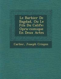 bokomslag Le Barbier de Bagdad, Ou Le Fils Du Calife