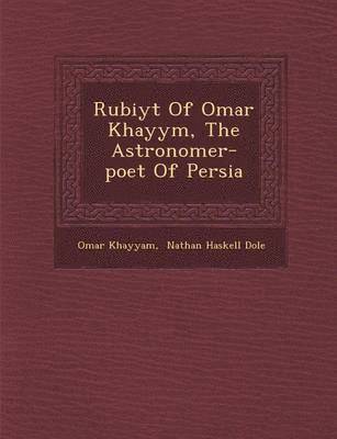 Rub Iy T of Omar Khayy M, the Astronomer-Poet of Persia 1